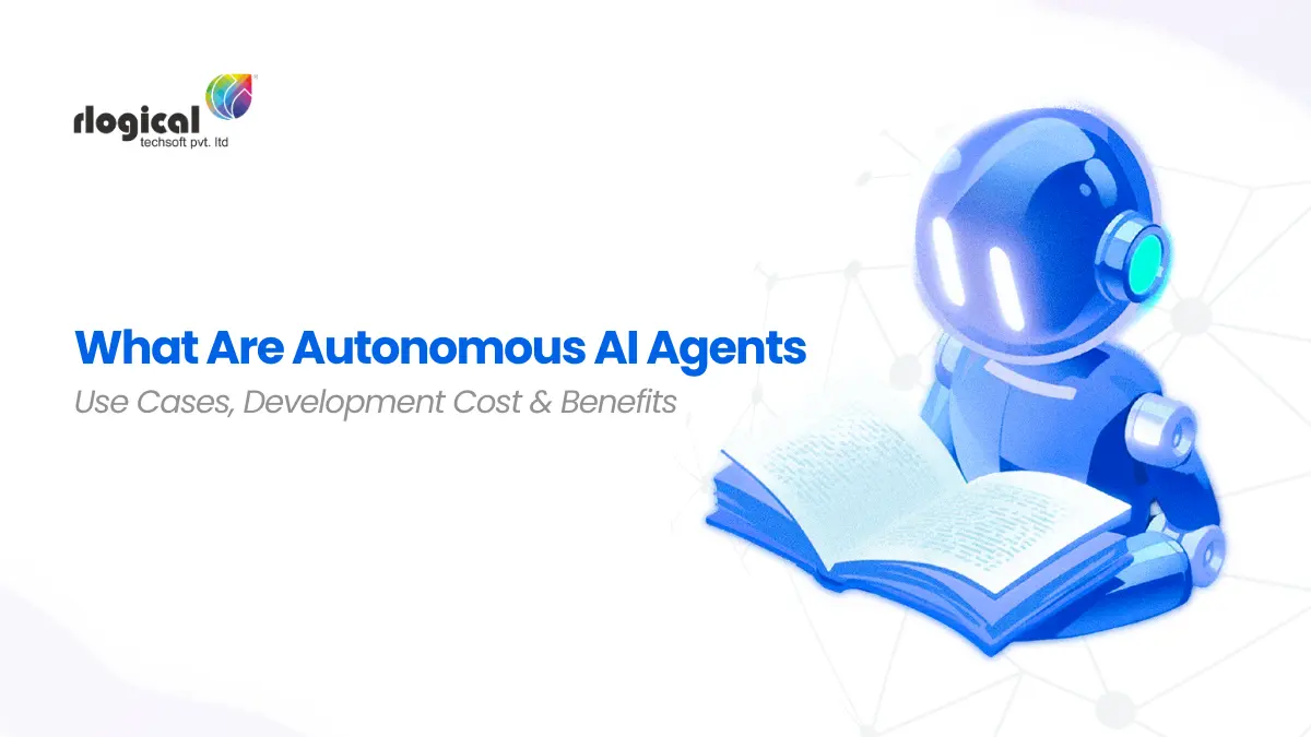 What Are Autonomous AI Agents: Use Cases, Development Cost & Benefits