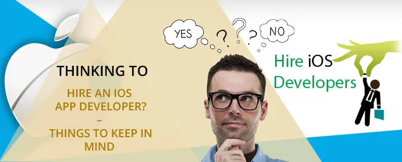 Thinking to hire an iOS App Developer? – Things to Keep In Mind