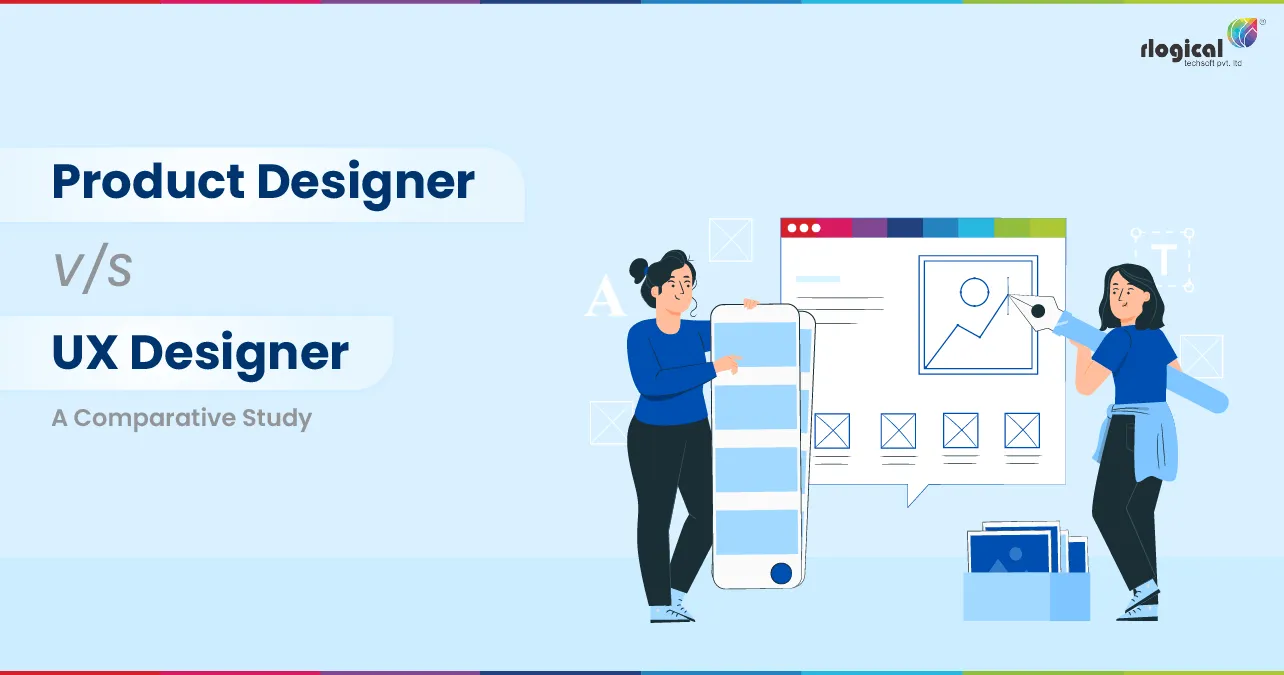 Product Designer Vs. UX Designer – A Comparative Study